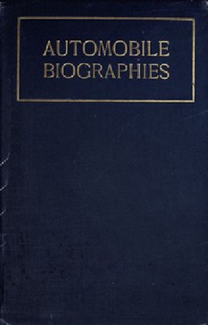 [Gutenberg 41891] • Automobile Biographies / An Account of the Lives and the Work of Those Who Have Been Identified with the Invention and Development of Self-Propelled Vehicles on the Common Roads